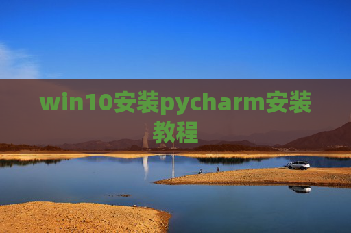 win10安装pycharm安装教程